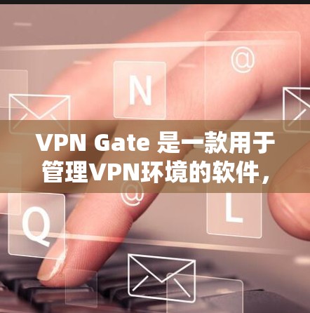 VPN Gate 是一款用于管理VPN环境的软件,旨在帮助用户更高效地配置和监控他们的VPN环境。以下是对VPN Gate功能的详细介绍 VPN Gate 是一款用于管理VPN环境的软件,旨在帮助用户更高效地配置和监控他们的VPN环境。以下是对VPN Gate功能的详细介绍