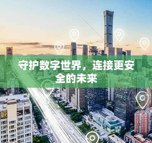 守护数字世界,连接更安全的未来 守护数字世界,连接更安全的未来