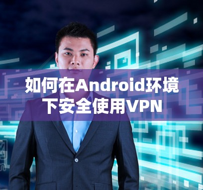 如何在Android环境下安全使用VPN