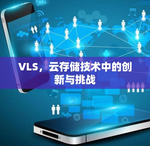 VLS,云存储技术中的创新与挑战 VLS,云存储技术中的创新与挑战
