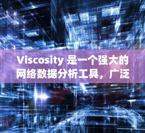 Viscosity 是一个强大的网络数据分析工具,广泛应用于多个领域,包括医疗、农业和工业。以下是对它的系统介绍和使用指南 Viscosity 是一个强大的网络数据分析工具,广泛应用于多个领域,包括医疗、农业和工业。以下是对它的系统介绍和使用指南