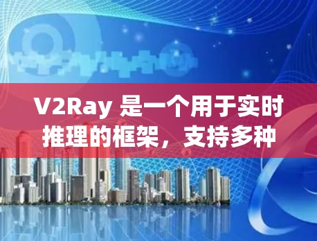 V2Ray 是一个用于实时推理的框架,支持多种模型,包括 PyTorch 和 TensorFlow。性能检测工具可以帮助开发者优化模型和推理速度。以下是一个详细的解释 V2Ray 是一个用于实时推理的框架,支持多种模型,包括 PyTorch 和 TensorFlow。性能检测工具可以帮助开发者优化模型和推理速度。以下是一个详细的解释