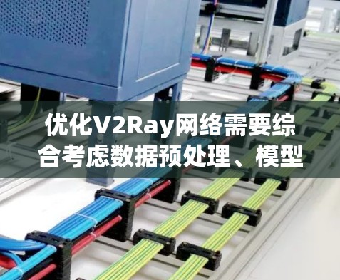 优化V2Ray网络需要综合考虑数据预处理、模型架构设计、训练参数调整以及模型评估等多个方面。以下是一些可能的优化方法和建议 优化V2Ray网络需要综合考虑数据预处理、模型架构设计、训练参数调整以及模型评估等多个方面。以下是一些可能的优化方法和建议