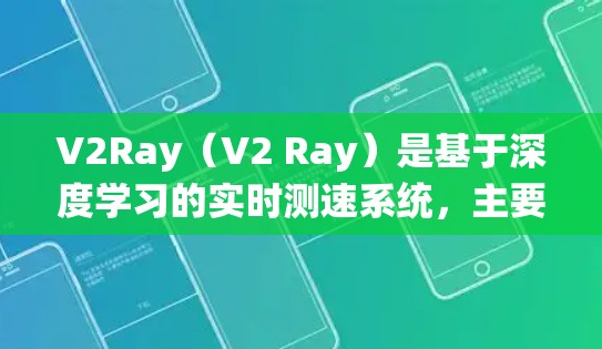 V2Ray（V2 Ray）是基于深度学习的实时测速系统，主要用于分析图像中的运动目标，计算它们的平均速度（测速）V2Ray基于深度学习模型，能够实时处理图像数据，准确计算测速值