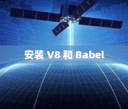 安装 V8 和 Babel