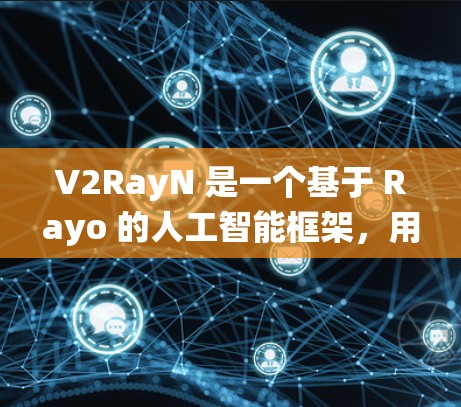 V2RayN 是一个基于 Rayo 的人工智能框架，用于创建智能客服系统。为了配置 V2RayN，通常需要准备一些基础的配置文件。以下是常见的配置文件及其作用