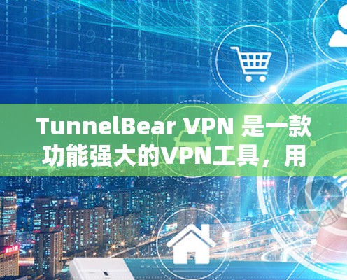 TunnelBear VPN 是一款功能强大的VPN工具,用户可以根据需求选择适合的版本。以下是其最新版本的详细介绍 TunnelBear VPN 是一款功能强大的VPN工具,用户可以根据需求选择适合的版本。以下是其最新版本的详细介绍