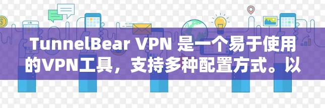 TunnelBear VPN 是一个易于使用的VPN工具,支持多种配置方式。以下是逐步的配置方法 TunnelBear VPN 是一个易于使用的VPN工具,支持多种配置方式。以下是逐步的配置方法
