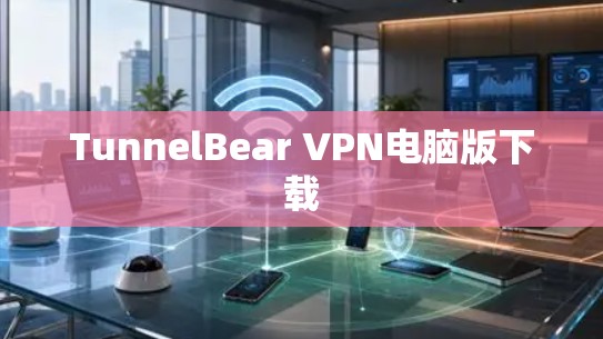 TunnelBear VPN电脑版下载 TunnelBear VPN电脑版下载