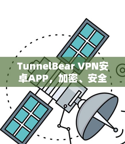 TunnelBear VPN安卓APP,加密、安全、高效、易用,你的通信安全选择 TunnelBear VPN安卓APP,加密、安全、高效、易用,你的通信安全选择