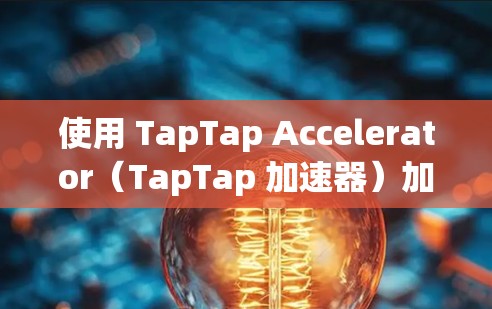使用 TapTap Accelerator（TapTap 加速器）加速海外游戏是一个简单且高效的步骤，以下是一步步的指南