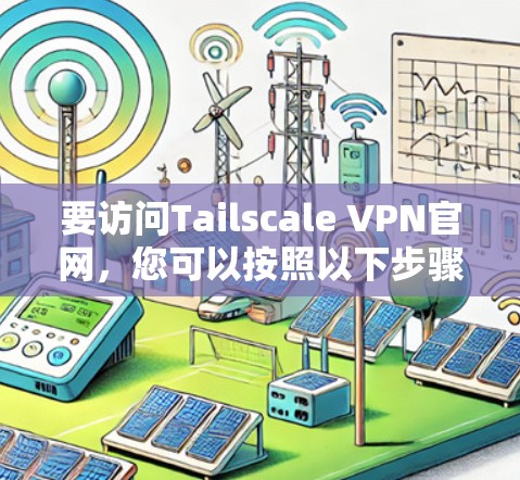 要访问Tailscale VPN官网,您可以按照以下步骤操作 要访问Tailscale VPN官网,您可以按照以下步骤操作