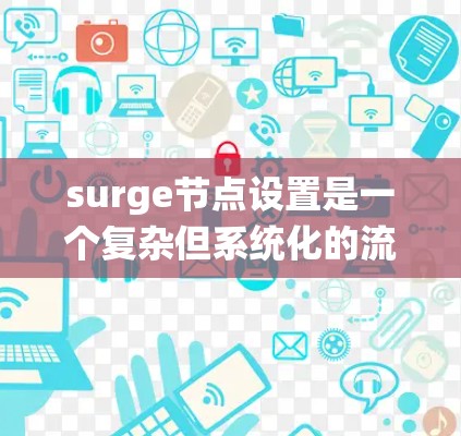 surge节点设置是一个复杂但系统化的流程,涉及多个节点和配置选项。以下是对 surge节点设置的详细步骤,帮助您理解和运行这些节点 surge节点设置是一个复杂但系统化的流程,涉及多个节点和配置选项。以下是对 surge节点设置的详细步骤,帮助您理解和运行这些节点