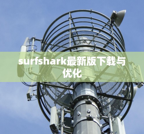 surfshark最新版下载与优化 surfshark最新版下载与优化