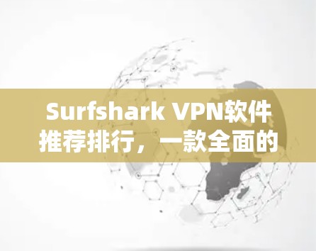 Surfshark VPN软件推荐排行,一款全面的VPN选择 Surfshark VPN软件推荐排行,一款全面的VPN选择