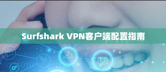 Surfshark VPN客户端配置指南 Surfshark VPN客户端配置指南