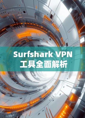 Surfshark VPN 工具全面解析 Surfshark VPN 工具全面解析