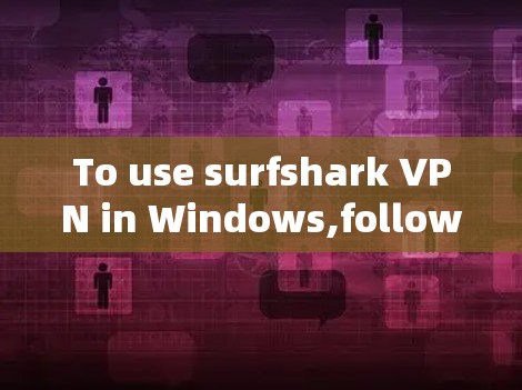 To use surfshark VPN in Windows,follow these organized steps: To use surfshark VPN in Windows,follow these organized steps: