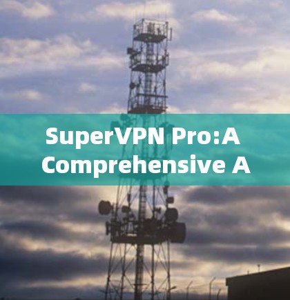 SuperVPN Pro:A Comprehensive Apple VPN Solution SuperVPN Pro:A Comprehensive Apple VPN Solution