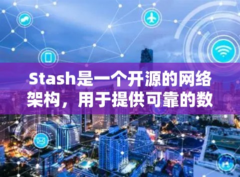 Stash是一个开源的网络架构,用于提供可靠的数据传输和资源管理功能。以下是一些常见的配置步骤和信息,帮助你更好地使用Stash Stash是一个开源的网络架构,用于提供可靠的数据传输和资源管理功能。以下是一些常见的配置步骤和信息,帮助你更好地使用Stash