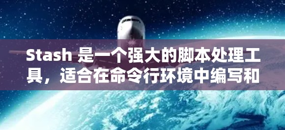 Stash 是一个强大的脚本处理工具,适合在命令行环境中编写和运行脚本。以下是一些使用 Stash 的基本步骤和方法 Stash 是一个强大的脚本处理工具,适合在命令行环境中编写和运行脚本。以下是一些使用 Stash 的基本步骤和方法