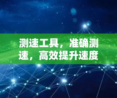 测速工具，准确测速，高效提升速度