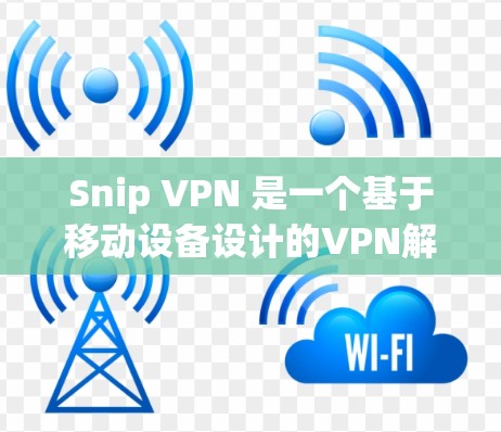 Snip VPN 是一个基于移动设备设计的VPN解决方案，旨在为移动用户提供一个安全、便捷的VPN服务。以下是使用 Snip VPN 的基本步骤和方法