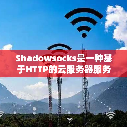 Shadowsocks是一种基于HTTP的云服务器服务,允许用户通过HTTP协议管理他们的服务器节点。其连接测试主要涉及以下几个方面 Shadowsocks是一种基于HTTP的云服务器服务,允许用户通过HTTP协议管理他们的服务器节点。其连接测试主要涉及以下几个方面