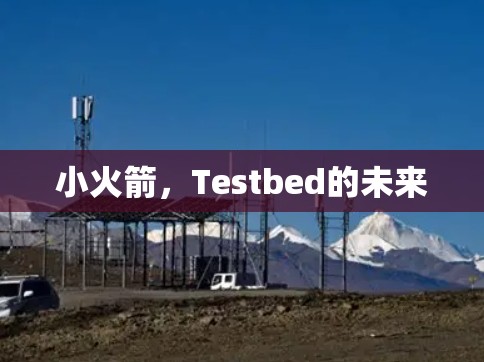 小火箭，Testbed的未来