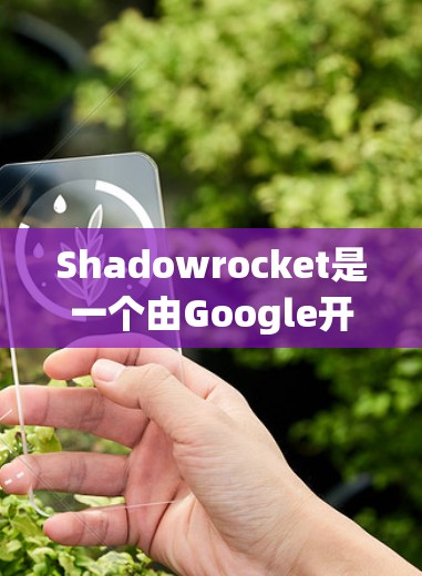Shadowrocket是一个由Google开发的全栈游戏，主要面向开发者、开发者社区和开发者团队。它提供了丰富的工具、资源和社区支持，帮助开发者快速开发和发布功能强大的应用