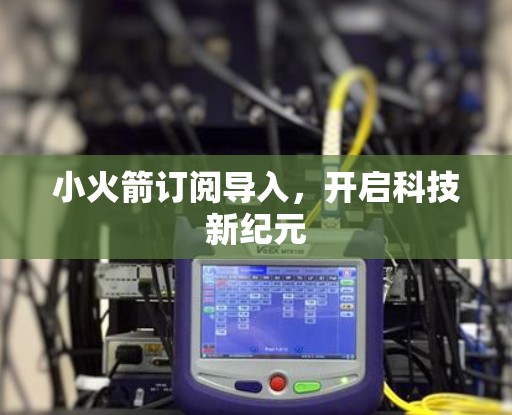 小火箭订阅导入，开启科技新纪元