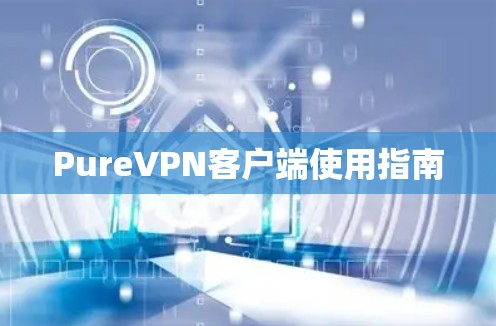 PureVPN客户端使用指南