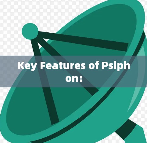 Key Features of Psiphon: