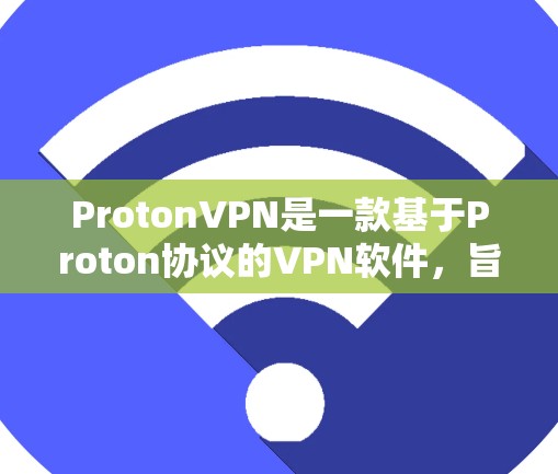 ProtonVPN是一款基于Proton协议的VPN软件，旨在提供一个安全、可靠的VPN环境。以下是对该软件的详细介绍
