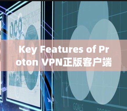 Key Features of Proton VPN正版客户端: Key Features of Proton VPN正版客户端: