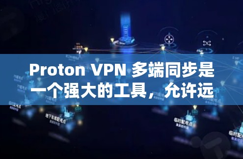 Proton VPN 多端同步是一个强大的工具,允许远程员工远程访问公司内部网络并进行安全监控。以下是完整的步骤指南 Proton VPN 多端同步是一个强大的工具,允许远程员工远程访问公司内部网络并进行安全监控。以下是完整的步骤指南