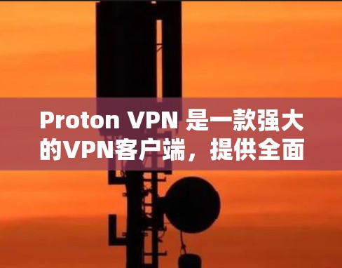 Proton VPN 是一款强大的VPN客户端，提供全面的功能和多种选项，适合不同用户的需求。以下是推荐几个主要的Proton VPN客户端，并根据适用场景进行分类