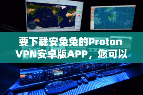 要下载安兔兔的Proton VPN安卓版APP，您可以按照以下步骤操作