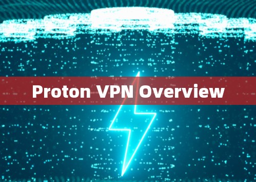 Proton VPN Overview Proton VPN Overview