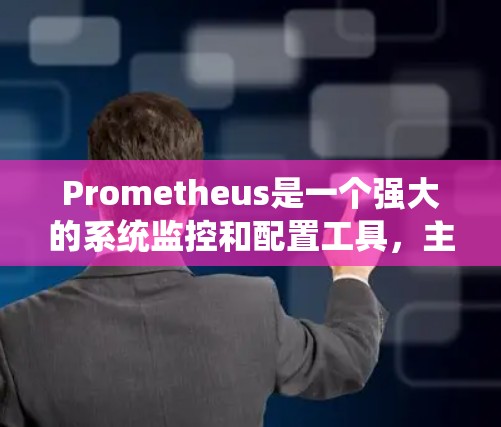 Prometheus是一个强大的系统监控和配置工具,主要用于监控和管理计算机系统中的任务。以下是详细的Prometheus配置教程,帮助你更好地理解和使用它 Prometheus是一个强大的系统监控和配置工具,主要用于监控和管理计算机系统中的任务。以下是详细的Prometheus配置教程,帮助你更好地理解和使用它