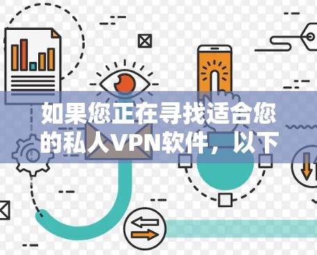 如果您正在寻找适合您的私人VPN软件，以下是一个详细的指南，帮助您选择和使用合适的VPN软件