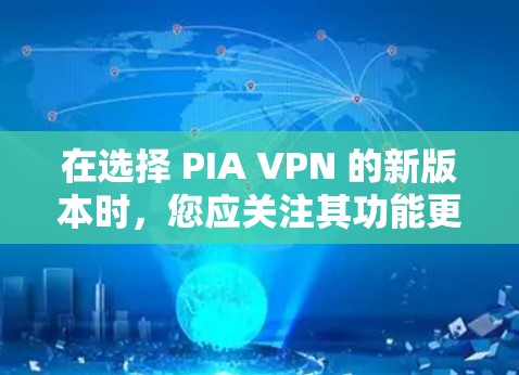在选择 PIA VPN 的新版本时,您应关注其功能更新,包括更多类型的网络过滤、更高的配置选项和性能优化。此外,查看用户评价和反馈可以帮助您了解新版本的稳定性和服务质量 在选择 PIA VPN 的新版本时,您应关注其功能更新,包括更多类型的网络过滤、更高的配置选项和性能优化。此外,查看用户评价和反馈可以帮助您了解新版本的稳定性和服务质量