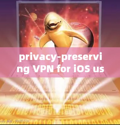 privacy-preserving VPN for iOS users privacy-preserving VPN for iOS users