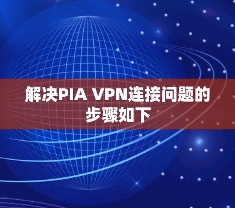 解决PIA VPN连接问题的步骤如下