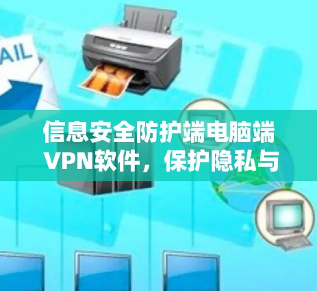 信息安全防护端电脑端 VPN软件，保护隐私与数据的高效传输