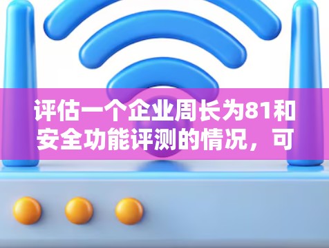 评估一个企业周长为81和安全功能评测的情况，可以分为以下几个方面进行
