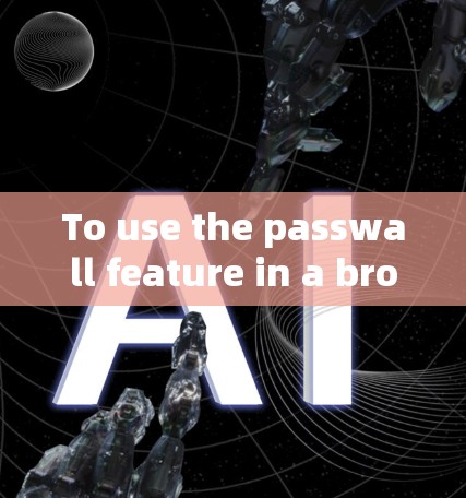 To use the passwall feature in a browser,follow these organized steps: